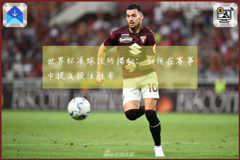 世界杯滚球技巧揭秘：如何在赛事中提高投注胜率