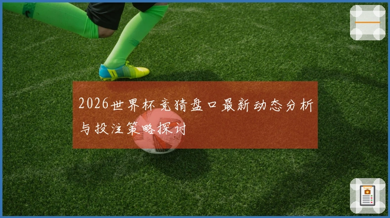 2026世界杯竞猜盘口最新动态分析与投注策略探讨