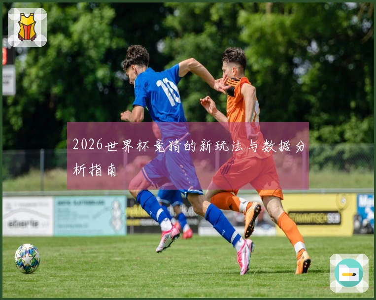2026世界杯竞猜的新玩法与数据分析指南