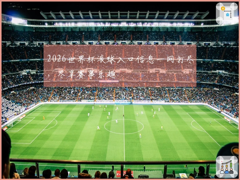 2026世界杯滚球入口信息一网打尽，尽享赛事乐趣